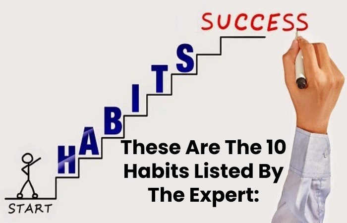 These Are The 10 Habits Listed By The Expert_