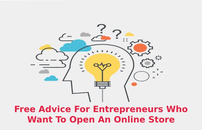 Free Advice For Entrepreneurs Who Want To Open An Online Store