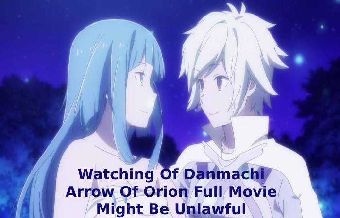 Watching Of Danmachi Arrow Of Orion Full Movie Might Be Unlawful