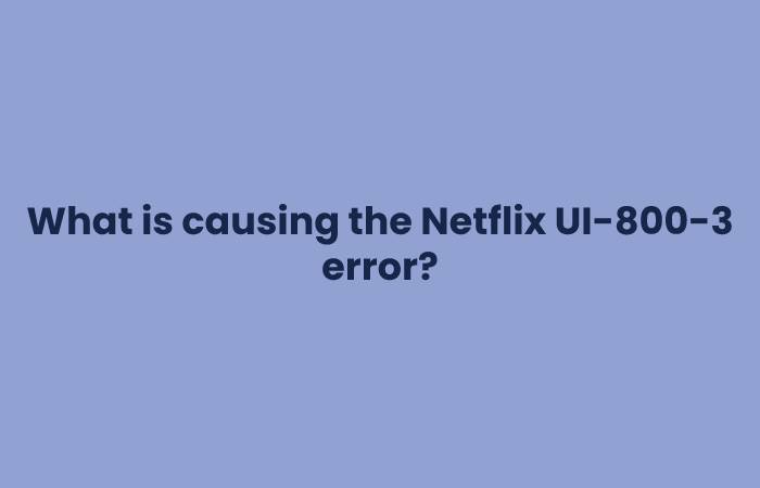 What is causing the Netflix UI-800-3 error?