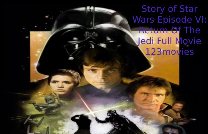 Story of Star Wars Episode VI: Return Of The Jedi Full Movie 123movies