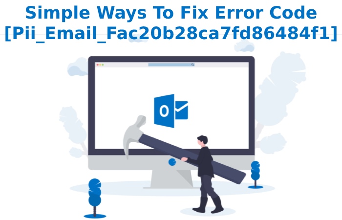 Simple Ways To Fix Error Code [Pii_Email_Fac20b28ca7fd86484f1]