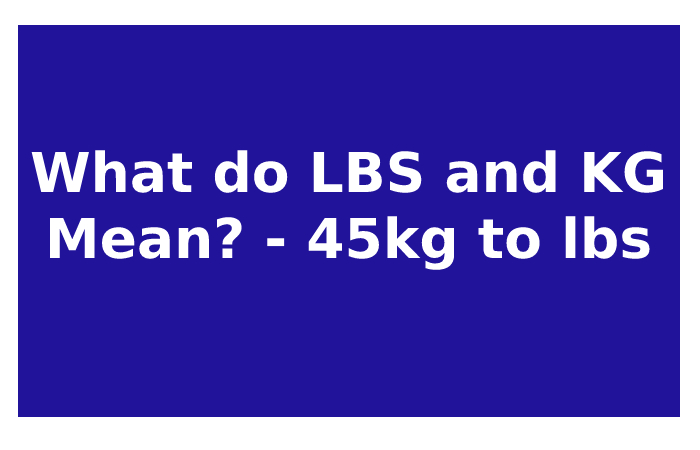 What do LBS and KG Mean?- 45kg to lbs