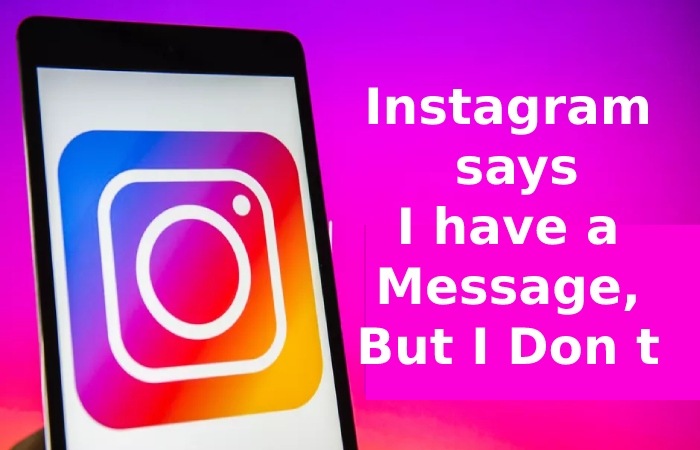 Instagram says I have a Message, But I Don t