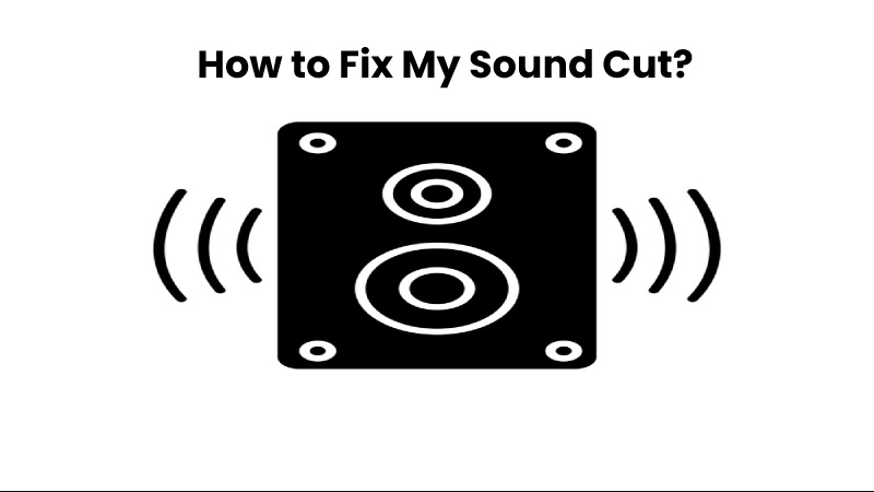 How to Fix My Sound Cut?