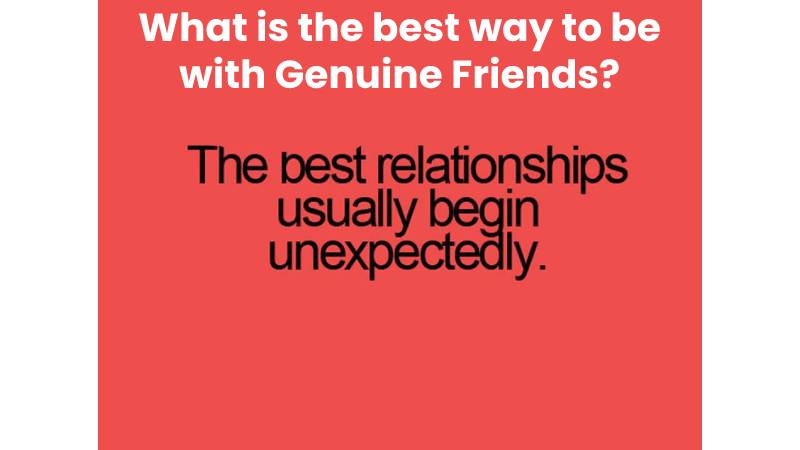 What is the best way to be with Genuine Friends?