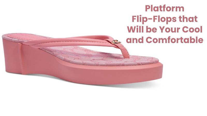 Platform Flip-Flops that Will be Your Cool and Comfortable