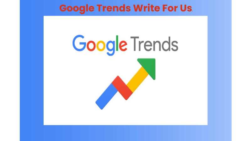 Google Trends Write For Us