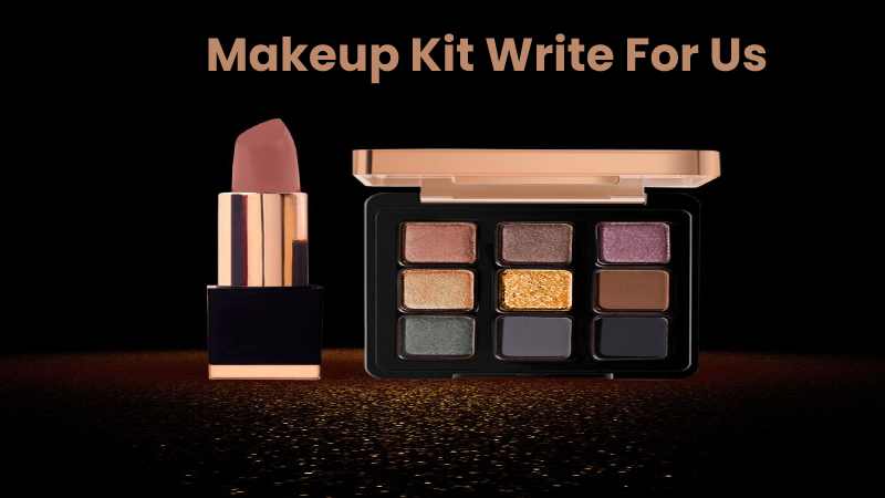 Makeup Kit Write For Us