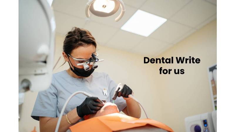 Dental Write for us, Guest Post, Contribute, Submit Post