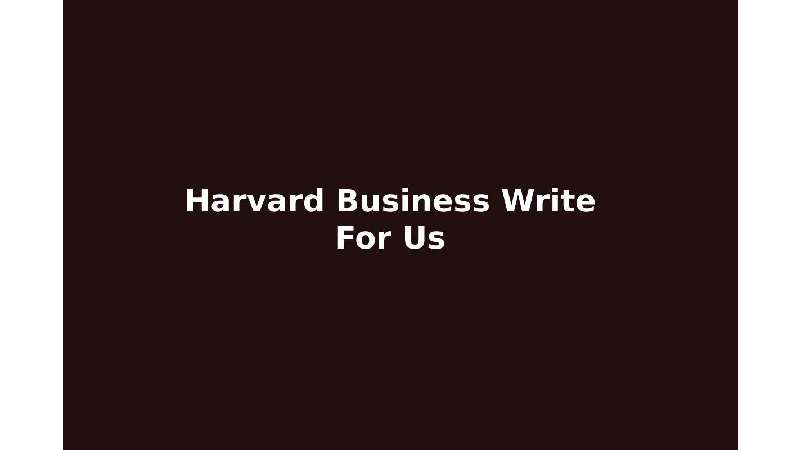 Harvard Business Write For Us